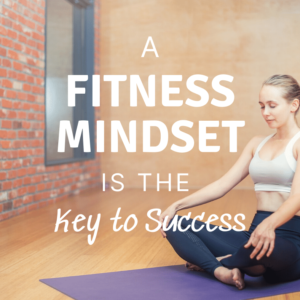 A Fitness Mindset is the Key to Success