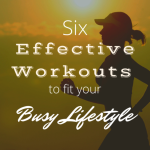 6 Effective Workouts to Fit Your Busy Lifestyle