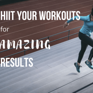 HIIT Your Workout for Amazing Results