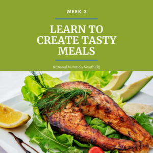 Learn to Create Tasty Meals: Week 3 of National Nutrition Month